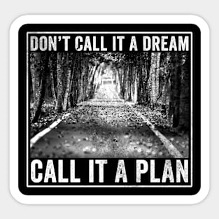 Don't call it a dream Call it a plan Sticker